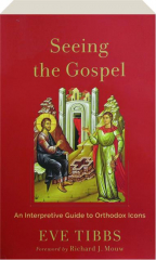 SEEING THE GOSPEL: An Interpretive Guide to Orthodox Icons