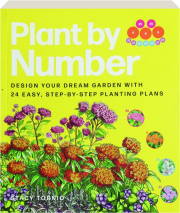 PLANT BY NUMBER: Design Your Dream Garden with 24 Easy, Step-by-Step Planting Plans