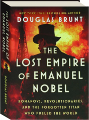THE LOST EMPIRE OF EMANUEL NOBEL: Romanovs, Revolutionaries, and the Forgotten Titan Who Fueled the World