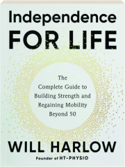 INDEPENDENCE FOR LIFE: The Complete Guide to Building Strength and Regaining Mobility Beyond 50