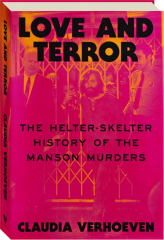LOVE AND TERROR: The Helter-Skelter History of the Manson Murders