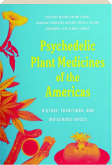 PSYCHEDELIC PLANT MEDICINES OF THE AMERICAS: History, Traditions, and Indigenous Voices