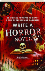 WRITE A HORROR NOVEL: 99 Writing Prompts to Craft a Tale of Terror and Darknesss