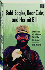 BALD EAGLES, BEAR CUBS, AND HERMIT BILL: Memories of a Maine Wildlife Biologist