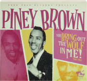 PINEY BROWN: You Bring Out the Wolf in Me! 1948-1962
