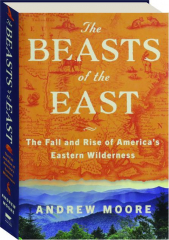 THE BEASTS OF THE EAST: The Rise and Fall of America's Eastern Wilderness