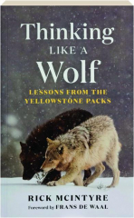 THINKING LIKE A WOLF: Lessons from the Yellowstone Packs