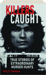KILLERS CAUGHT: True Stories of Extraordinary Murder Hunts
