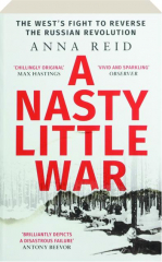 A NASTY LITTLE WAR: The West's Fight to Reverse the Russian Revolution