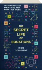 THE SECRET LIFE OF EQUATIONS: The 50 Greatest Equations and How They Work