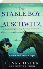 THE STABLE BOY OF AUSCHWITZ: A Heartbreaking True Story of Courage and Survival