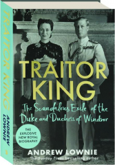 TRAITOR KING: The Scandalous Exile of the Duke and Duchess of Windsor