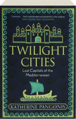 TWILIGHT CITIES: Lost Capitals of the Mediterranean