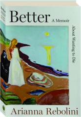 BETTER: A Memoir About Wanting to Die