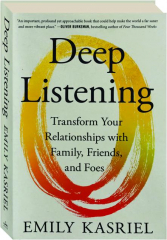 DEEP LISTENING: Transform Your Relationships with Family, Friends, and Foes