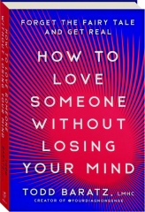 HOW TO LOVE SOMEONE WITHOUT LOSING YOUR MIND: Forget the Fairy Tale and Get Real