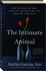 THE INTIMATE ANIMAL: The Science of Sex, Fidelity, and Why We Live and Die for Love