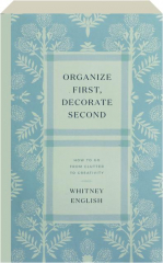 ORGANIZE FIRST, DECORATE SECOND: How to Go from Clutter to Creativity