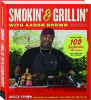 SMOKIN' & GRILLIN' WITH AARON BROWN: More Than 100 Spectacular Recipes for Cooking Outdoors
