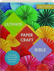 ULTIMATE PAPER CRAFT BIBLE: A Complete Reference with Step-by-Step Techniques