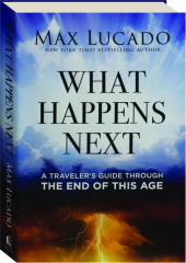WHAT HAPPENS NEXT: A Traveler's Guide Through the End of This Age