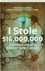 I STOLE $16,000,000: Confessions of a Master Safe Cracker