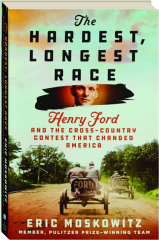 THE HARDEST, LONGEST RACE: Henry Ford and the Cross-Country Contest That Changed America