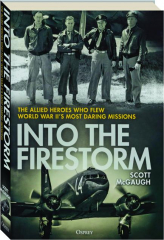 INTO THE FIRESTORM: The Allied Heroes Who Flew World War II's Most Daring Missions