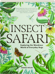 INSECT SAFARI: Exploring the Wondrous World of Everyday Bugs