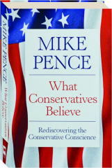 WHAT CONSERVATIVES BELIEVE: Rediscovering the Conservative Conscience
