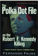 THE POLKA DOT FILE ON THE ROBERT F. KENNEDY KILLING: Paris Peace Talks Connection