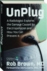 UNPLUG: A Radiologist Explores the Damage Caused by Electropollution and How You Can Prevent It