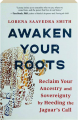 AWAKEN YOUR ROOTS: Reclaim Your Ancestry and Sovereignty by Heeding the Jaguar's Call
