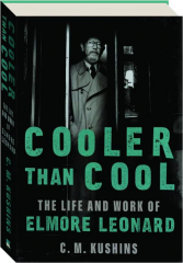COOLER THAN COOL: The Life and Work of Elmore Leonard