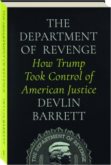 THE DEPARTMENT OF REVENGE: How Trump Took Control of American Justice
