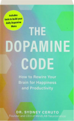 THE DOPAMINE CODE: How to Rewire Your Brain for Happiness and Productivity