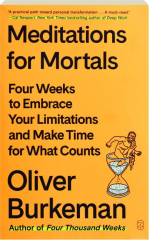 MEDITATIONS FOR MORTALS: Four Weeks to Embrace Your Limitations and Make Time for What Counts