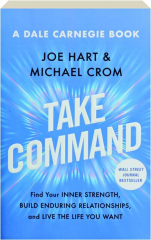 TAKE COMMAND: Find Your Inner Strength, Build Enduring Relationships, and Live the Life You Want