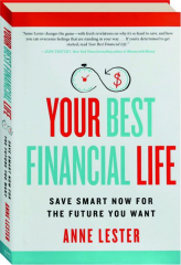 YOUR BEST FINANCIAL LIFE: Save Smart Now For the Future You Want