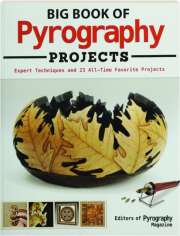 BIG BOOK OF PYROGRAPHY PROJECTS: Expert Techniques and 23 All-Time Favorite Projects