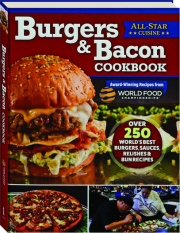 BURGERS & BACON COOKBOOK: Over 250 World's Best Burgers, Sauces, Relishes and Bun Recipes
