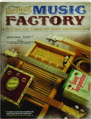 HANDMADE MUSIC FACTORY: The Ultimate Guide to Making Foot-Stompin'-Good Instruments