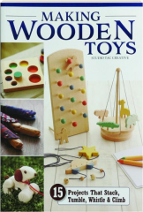 MAKING WOODEN TOYS: 15 Projects That Stack, Tumble, Whistle & Climb