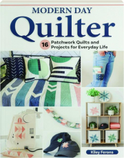 MODERN DAY QUILTER: 16 Patchwork Quilts and Projects for Everyday Life