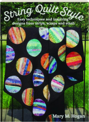 STRING QUILT STYLE: Easy Techniques and Inspiring Designs from Strips, Scraps and Stash