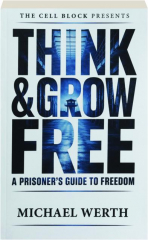 THINK & GROW FREE: A Prisoner's Guide to Freedom