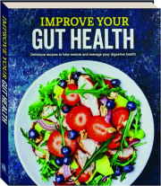IMPROVE YOUR GUT HEALTH: Delicious Recipes to Help Restore and Manage Your Digestive Health