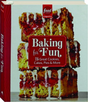 BAKING FOR FUN: 75 Great Cookies, Cakes, Pies & More