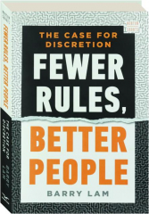 FEWER RULES, BETTER PEOPLE: The Case for Discretion