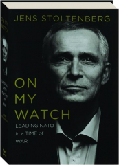 ON MY WATCH: Leading NATO in a Time of War